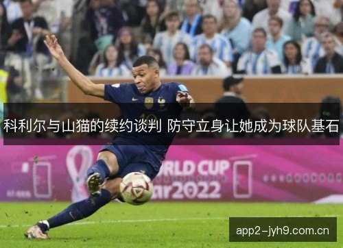 科利尔与山猫的续约谈判 防守立身让她成为球队基石 科利尔与山猫的续约谈判 防守立身让她成为球队基石